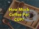 How much Coffee Per Cup