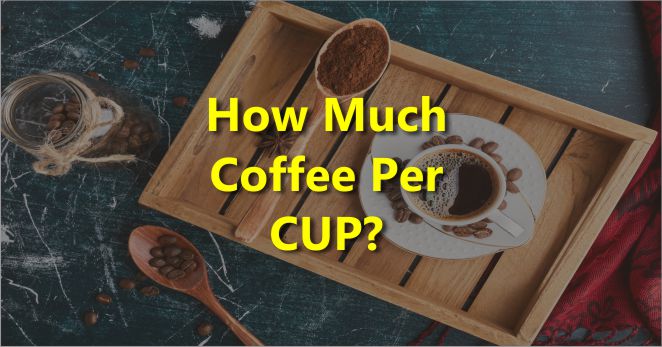 How much Coffee Per Cup
