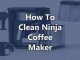 How to Clean Ninja Coffee Maker