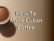 how to make cuban coffee