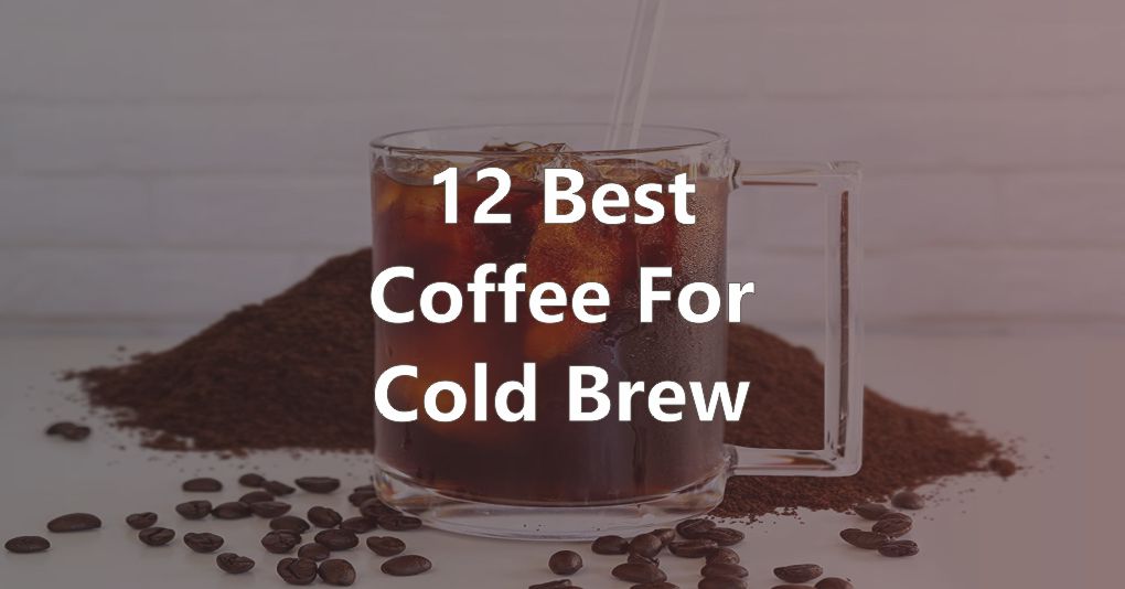 Best Coffee for Cold Brew