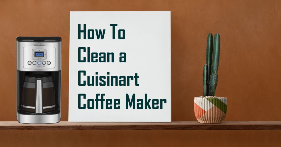 How To Clean a Cuisinart Coffee Maker (The Right Way with Ease)