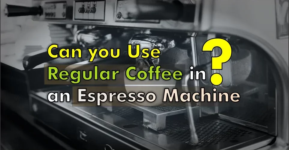 Can You Use Regular Coffee in an Espresso Machine