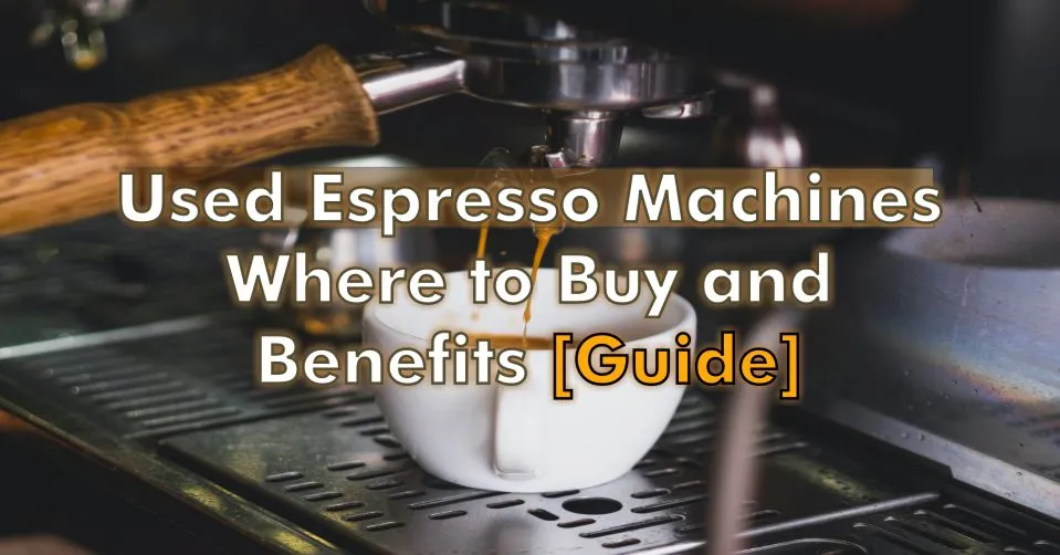 Used Espresso Machines Where to Buy and Benefits