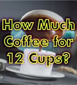 How much Coffee for 12 Cups