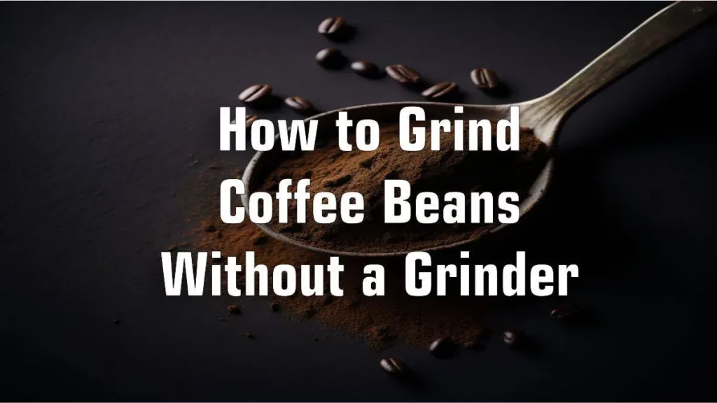 How to Grind Coffee Beans Without a Grinder