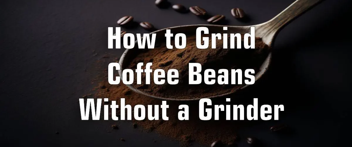 How to Grind Coffee Beans Without a Grinder