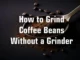 How to Grind Coffee Beans Without a Grinder