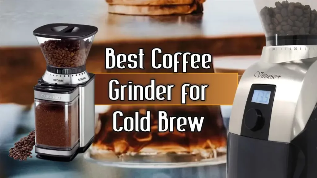 Best Coffee Grinder for Cold Brew