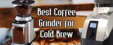 Best Coffee Grinder for Cold Brew