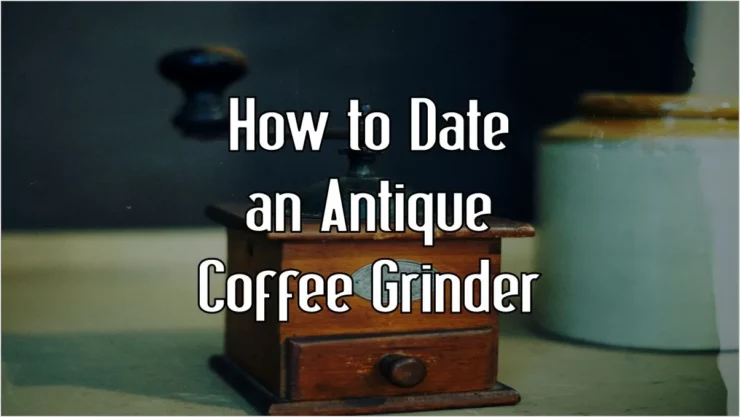 How to Date an Antique Coffee Grinder